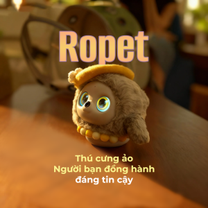 ROPET – Thú cưng AI bạn đồng hành trong thời đại mới